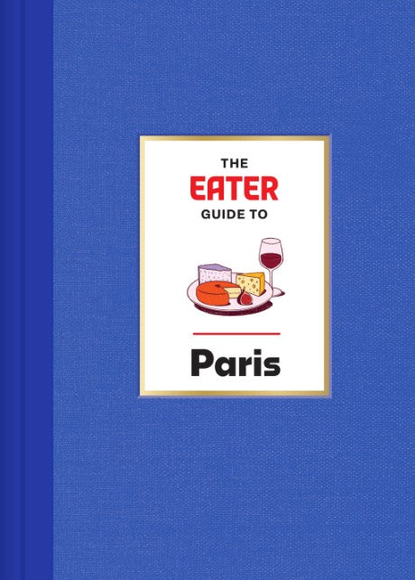 The Eater Guide to Paris