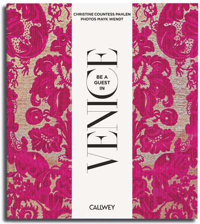 Be a Guest in Venice: Dream Destinations, Original Recipes, and Insider Tips