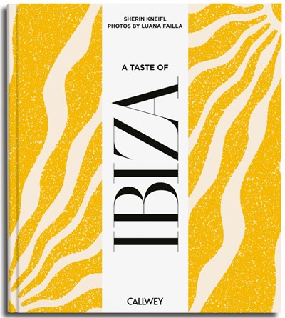 A Taste of Ibiza: Places of Longing, Original Recipes and Insider Tips
